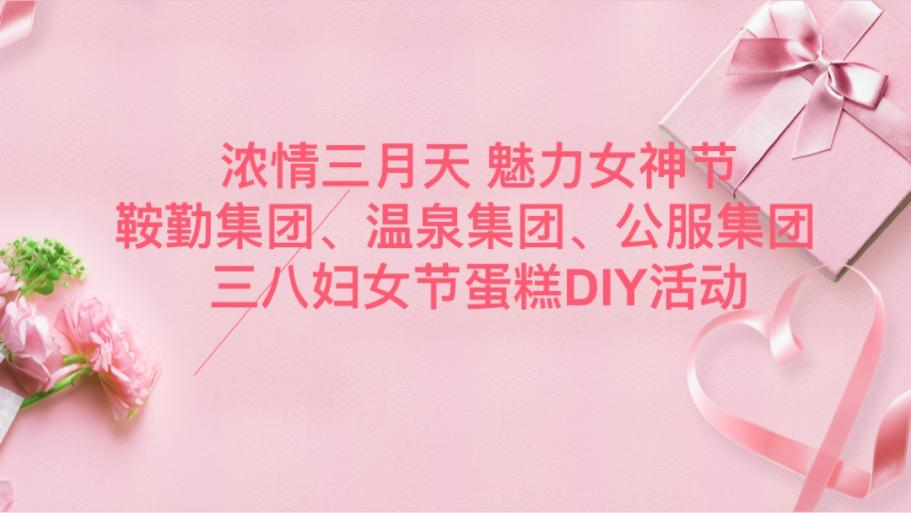 浓情三月天 魅力女神节—爱发体育官网、温泉集团、公服集团举办“三八”妇女节蛋糕DIY活动